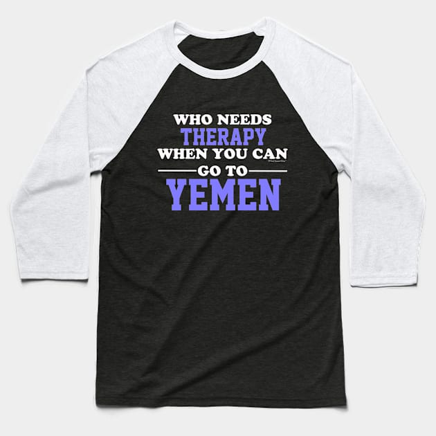 Who Needs Therapy When You Can Go To Yemen Baseball T-Shirt by CoolApparelShop